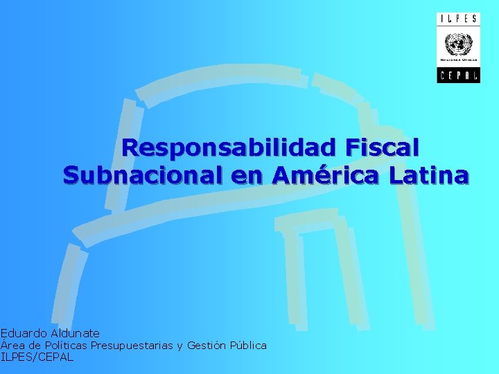 Responsabilidad Fiscal Subnacional en América Latina Eduardo Aldunate Área de Políticas Presupuestarias y Gestión
