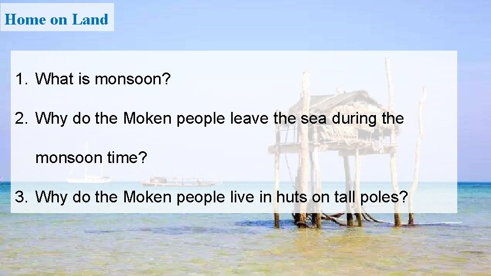 Home on Land 1. What is monsoon? 2. Why do the Moken people leave