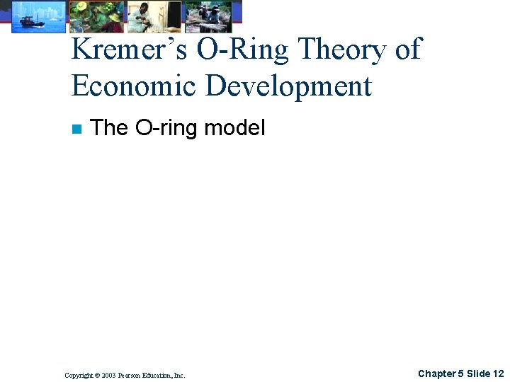 Kremer’s O-Ring Theory of Economic Development n The O-ring model Copyright © 2003 Pearson