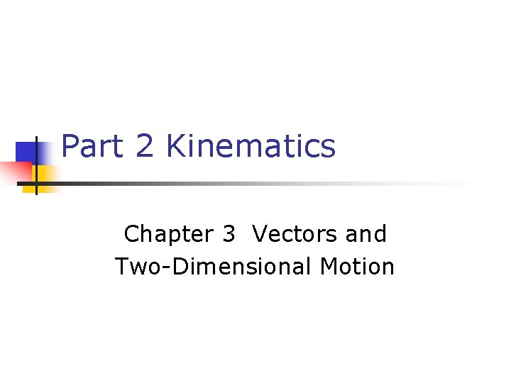 Part 2 Kinematics Chapter 3 Vectors and Two-Dimensional Motion 