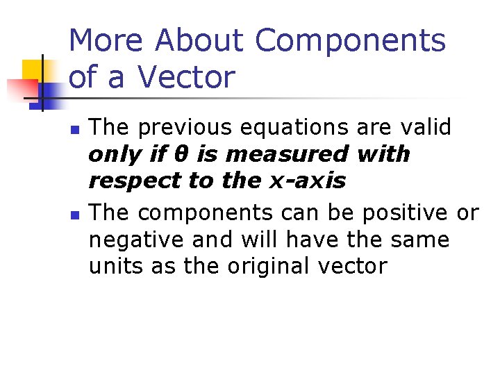 More About Components of a Vector n n The previous equations are valid only