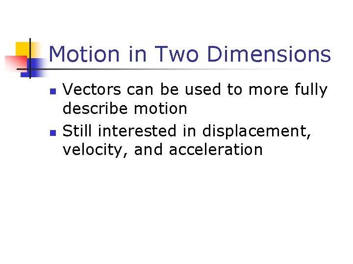 Motion in Two Dimensions n n Vectors can be used to more fully describe