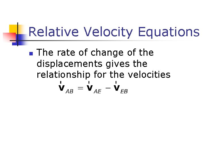 Relative Velocity Equations n The rate of change of the displacements gives the relationship