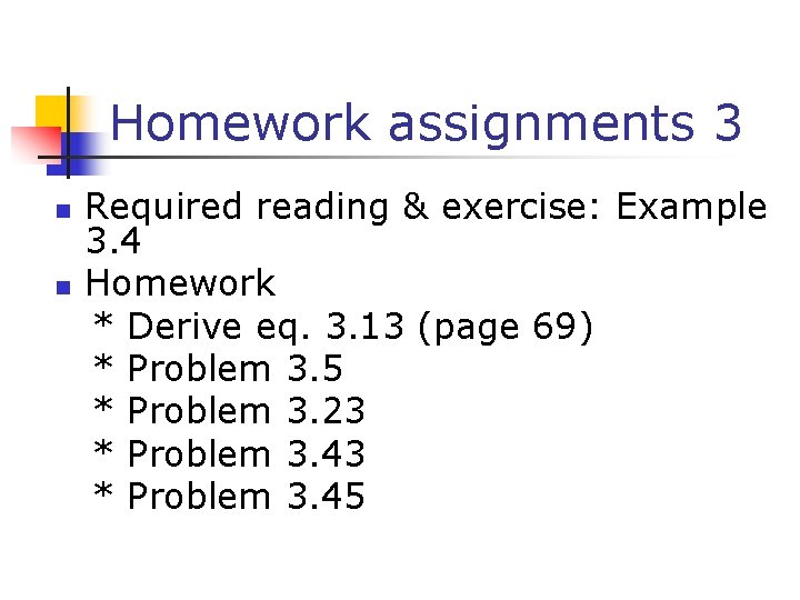 Homework assignments 3 n n Required reading & exercise: Example 3. 4 Homework *