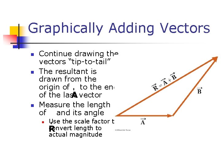 Graphically Adding Vectors n n n Continue drawing the vectors “tip-to-tail” The resultant is