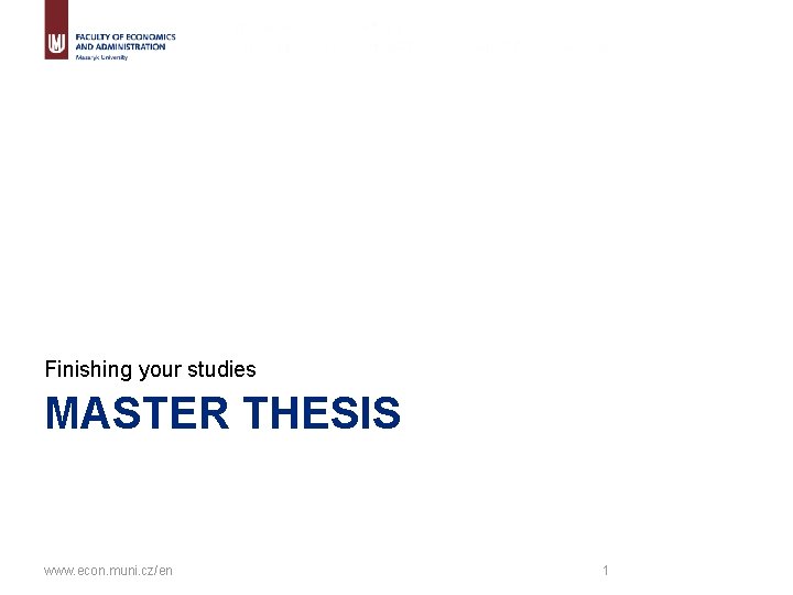 Finishing your studies MASTER THESIS www. econ. muni. cz/en 1 