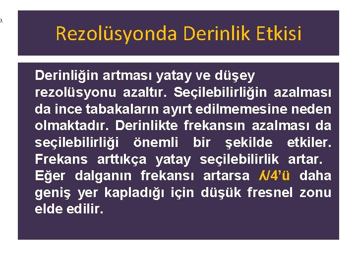 Rezolüsyonda Derinlik Etkisi Derinliğin artması yatay ve düşey rezolüsyonu azaltır. Seçilebilirliğin azalması da ince Rezolüsyonda Derinlik Etkisi Derinliğin artması yatay ve düşey rezolüsyonu azaltır. Seçilebilirliğin azalması da ince