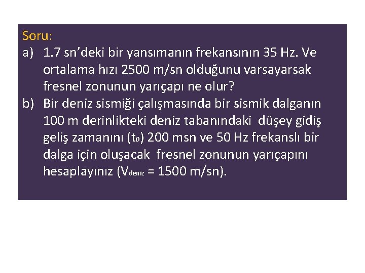 Soru: a) 1. 7 sn’deki bir yansımanın frekansının 35 Hz. Ve ortalama hızı 2500 Soru: a) 1. 7 sn’deki bir yansımanın frekansının 35 Hz. Ve ortalama hızı 2500