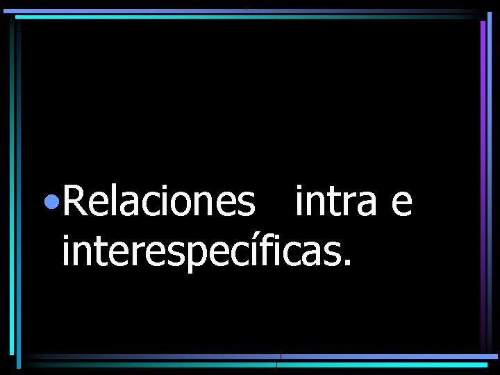  • Relaciones intra e interespecíficas. 