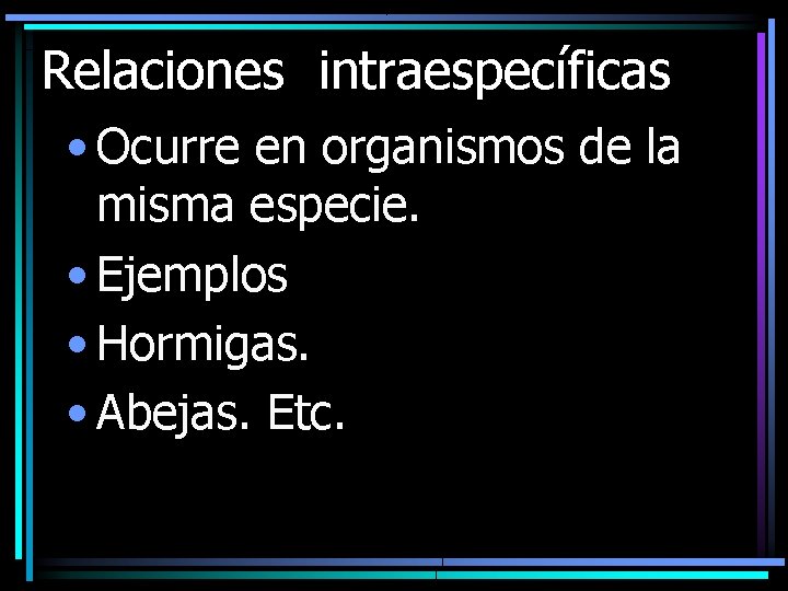 Relaciones intraespecíficas • Ocurre en organismos de la misma especie. • Ejemplos • Hormigas.