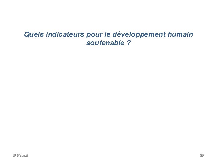 Quels indicateurs pour le développement humain soutenable ? JP Biasutti 59 