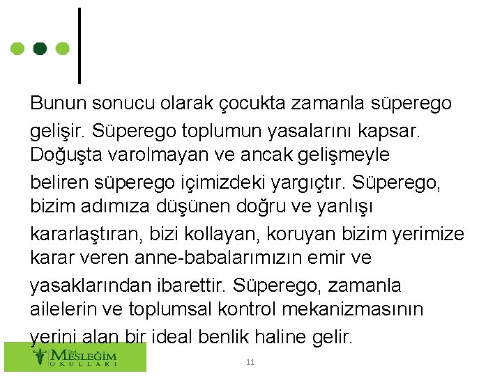 Bunun sonucu olarak çocukta zamanla süperego gelişir. Süperego toplumun yasalarını kapsar. Doğuşta varolmayan ve