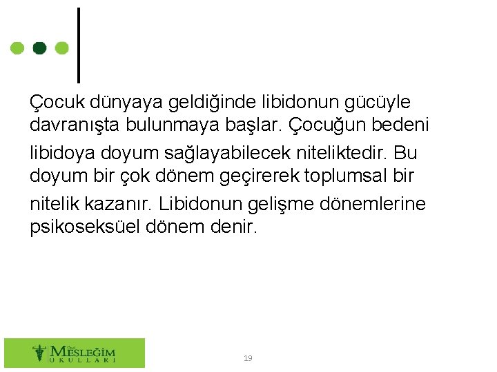 Çocuk dünyaya geldiğinde libidonun gücüyle davranışta bulunmaya başlar. Çocuğun bedeni libidoya doyum sağlayabilecek niteliktedir.