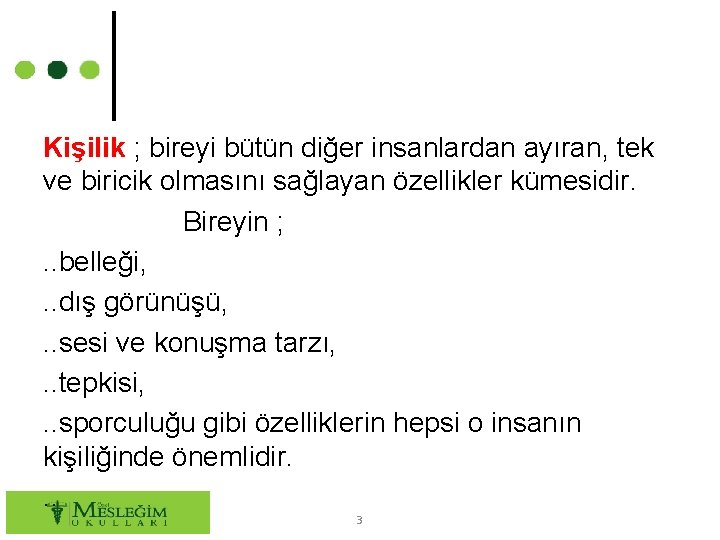 Kişilik ; bireyi bütün diğer insanlardan ayıran, tek ve biricik olmasını sağlayan özellikler kümesidir.