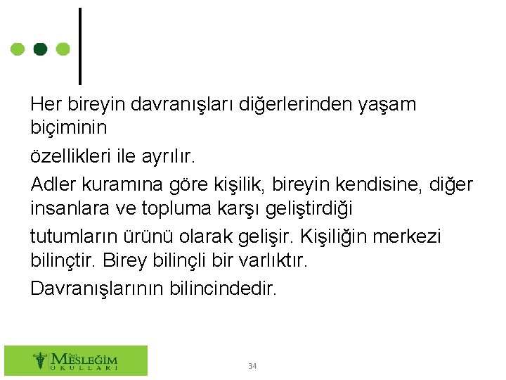 Her bireyin davranışları diğerlerinden yaşam biçiminin özellikleri ile ayrılır. Adler kuramına göre kişilik, bireyin