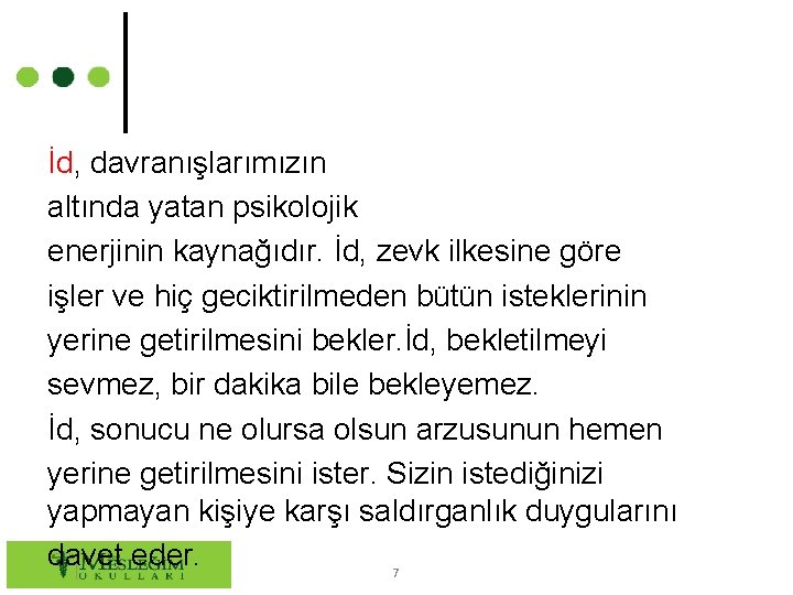 İd, davranışlarımızın altında yatan psikolojik enerjinin kaynağıdır. İd, zevk ilkesine göre işler ve hiç