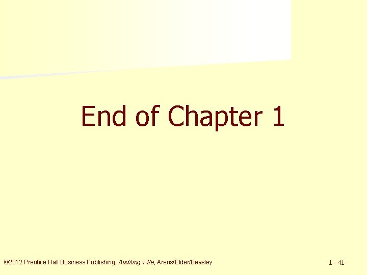 End of Chapter 1 © 2012 Prentice Hall Business Publishing, Auditing 14/e, Arens/Elder/Beasley 1