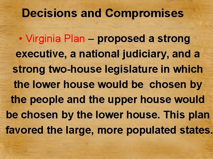 Decisions and Compromises • Virginia Plan – proposed a strong executive, a national judiciary,