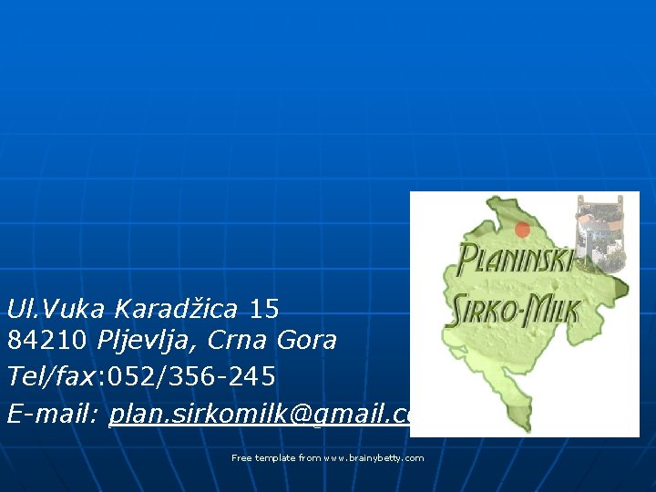 Ul. Vuka Karadžica 15 84210 Pljevlja, Crna Gora Tel/fax: 052/356 -245 E-mail: plan. sirkomilk@gmail.