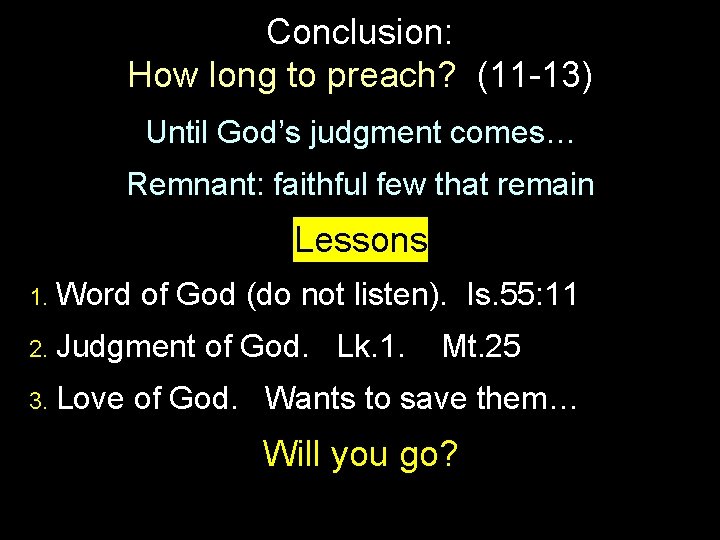 Conclusion: How long to preach? (11 -13) Until God’s judgment comes… Remnant: faithful few