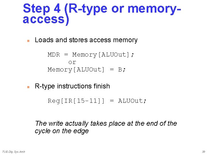 Step 4 (R-type or memoryaccess) n Loads and stores access memory MDR = Memory[ALUOut];