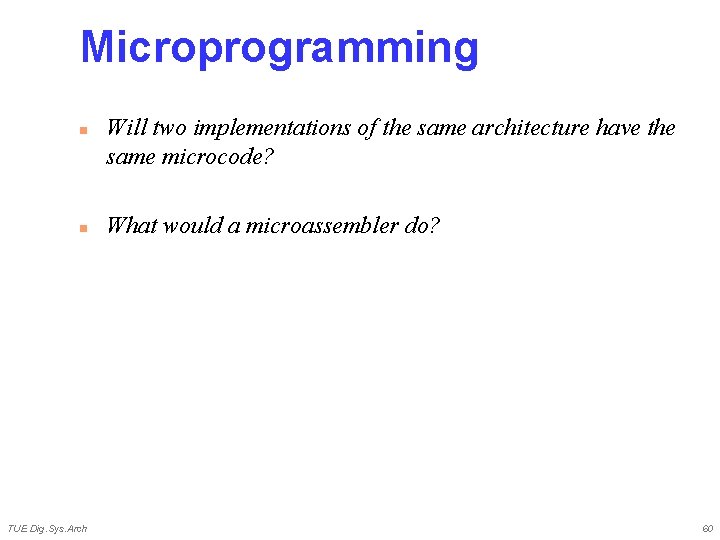 Microprogramming n n TUE Dig. Sys. Arch Will two implementations of the same architecture