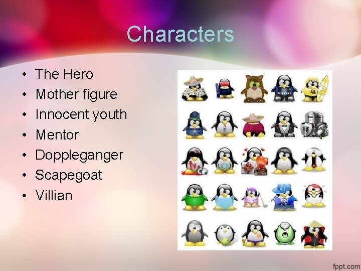 Characters • • The Hero Mother figure Innocent youth Mentor Doppleganger Scapegoat Villian 
