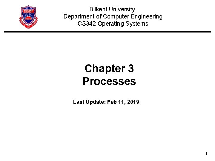 Bilkent University Department of Computer Engineering CS 342 Operating Systems Chapter 3 Processes Last