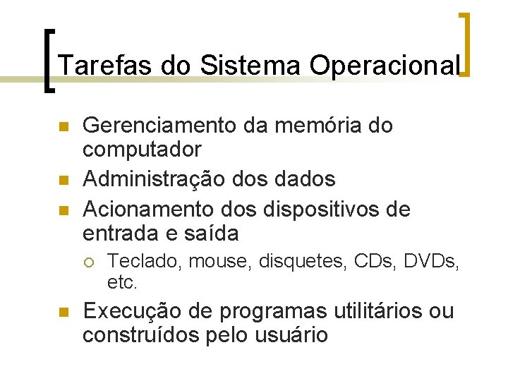 Tarefas do Sistema Operacional n n n Gerenciamento da memória do computador Administração dos