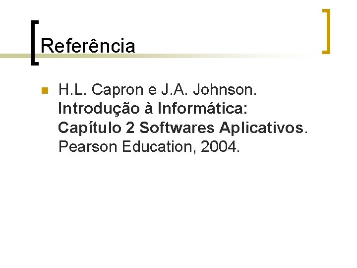 Referência n H. L. Capron e J. A. Johnson. Introdução à Informática: Capítulo 2