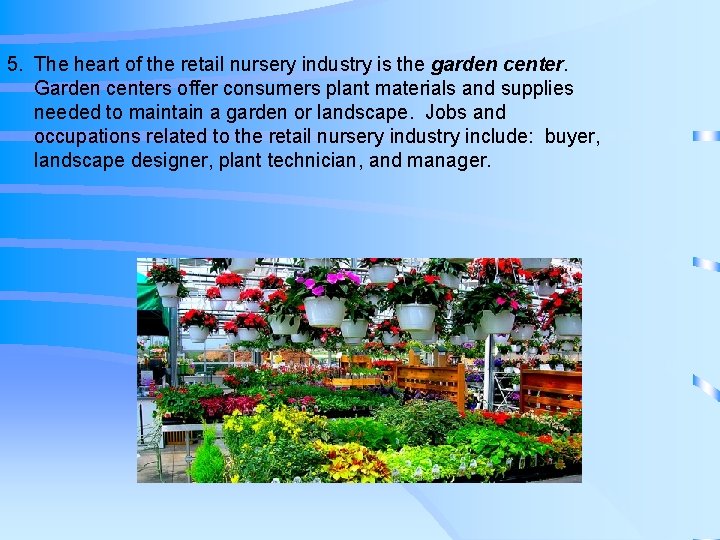 5. The heart of the retail nursery industry is the garden center. Garden centers