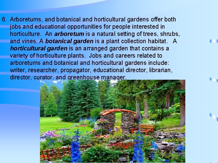 6. Arboretums, and botanical and horticultural gardens offer both jobs and educational opportunities for