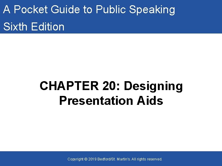 A Pocket Guide to Public Speaking Sixth Edition CHAPTER 20: Designing Presentation Aids •