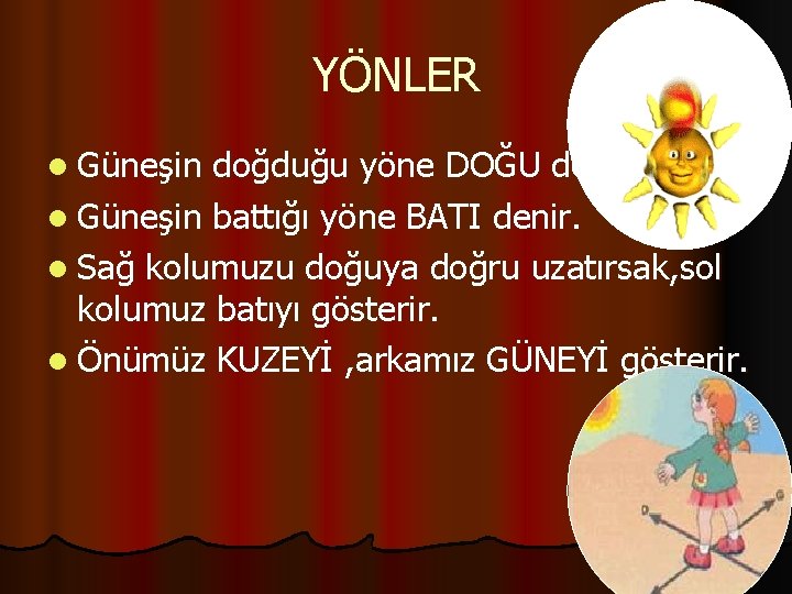 YÖNLER l Güneşin doğduğu yöne DOĞU denir. l Güneşin battığı yöne BATI denir. l