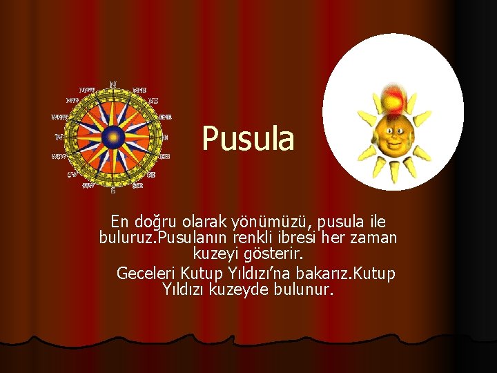 Pusula En doğru olarak yönümüzü, pusula ile buluruz. Pusulanın renkli ibresi her zaman kuzeyi