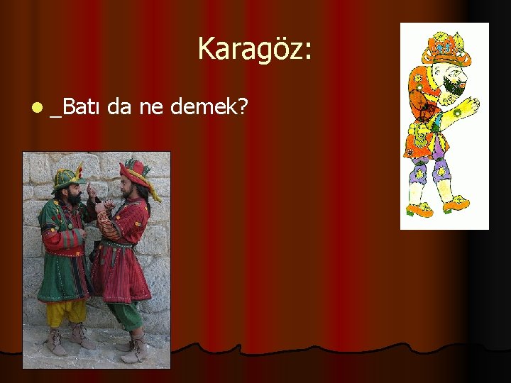 Karagöz: l _Batı da ne demek? 