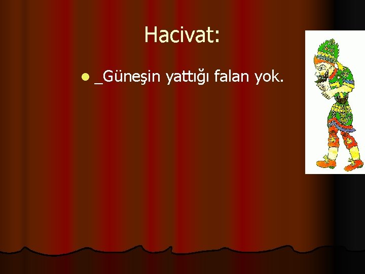 Hacivat: l _Güneşin yattığı falan yok. 