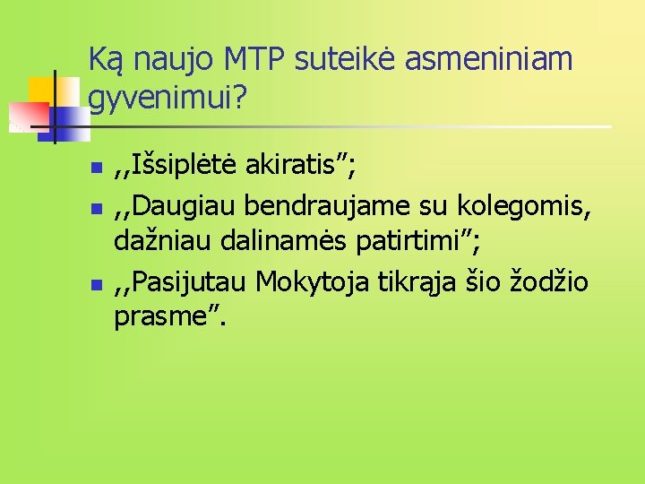 Ką naujo MTP suteikė asmeniniam gyvenimui? n n n , , Išsiplėtė akiratis”; ,