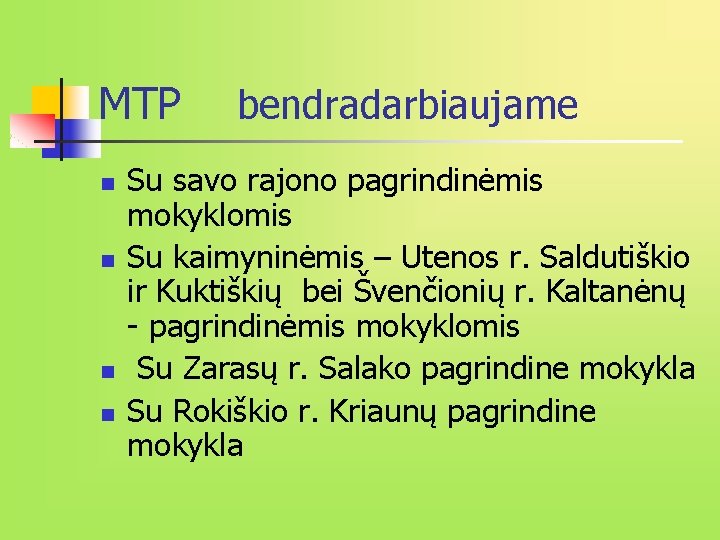 MTP n n bendradarbiaujame Su savo rajono pagrindinėmis mokyklomis Su kaimyninėmis – Utenos r.