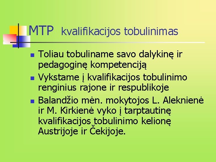 MTP kvalifikacijos tobulinimas n n n Toliau tobuliname savo dalykinę ir pedagoginę kompetenciją Vykstame