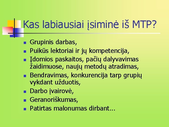 Kas labiausiai įsiminė iš MTP? n n n n Grupinis darbas, Puikūs lektoriai ir