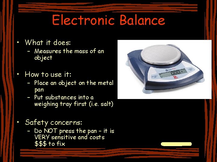 Electronic Balance • What it does: – Measures the mass of an object •
