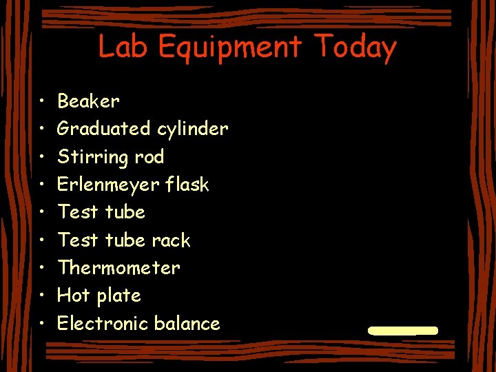 Lab Equipment Today • • • Beaker Graduated cylinder Stirring rod Erlenmeyer flask Test