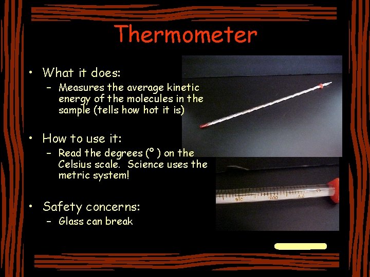Thermometer • What it does: – Measures the average kinetic energy of the molecules