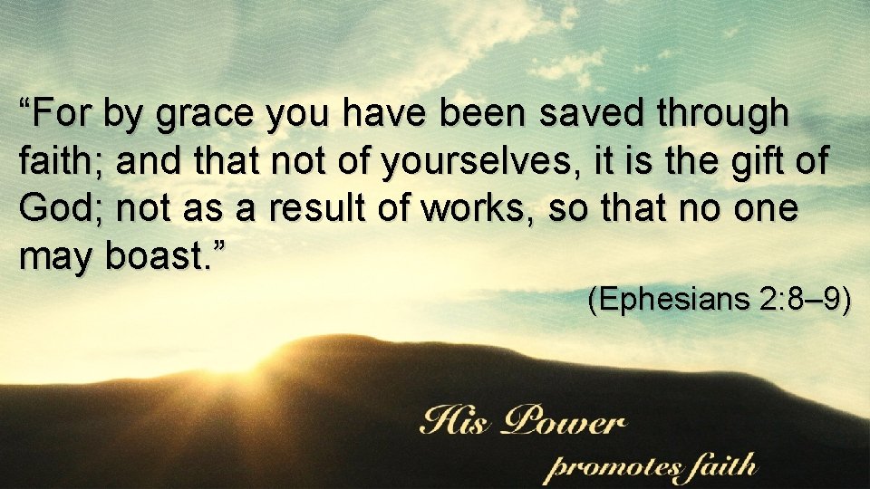 “For by grace you have been saved through faith; and that not of yourselves, “For by grace you have been saved through faith; and that not of yourselves,