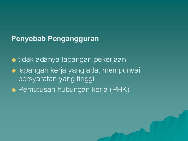 Penyebab Pengangguran: tidak adanya lapangan pekerjaan u lapangan kerja yang ada, mempunyai persyaratan yang