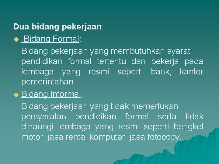 Dua bidang pekerjaan: u Bidang Formal: Bidang pekerjaan yang membutuhkan syarat pendidikan formal tertentu