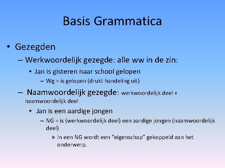 Basis Grammatica • Gezegden – Werkwoordelijk gezegde: alle ww in de zin: • Jan