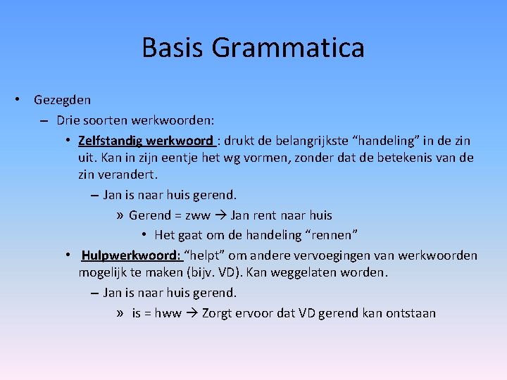 Basis Grammatica • Gezegden – Drie soorten werkwoorden: • Zelfstandig werkwoord : drukt de