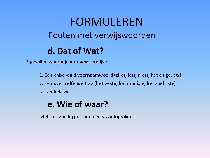 FORMULEREN Fouten met verwijswoorden d. Dat of Wat? 3 gevallen waarin je met wat